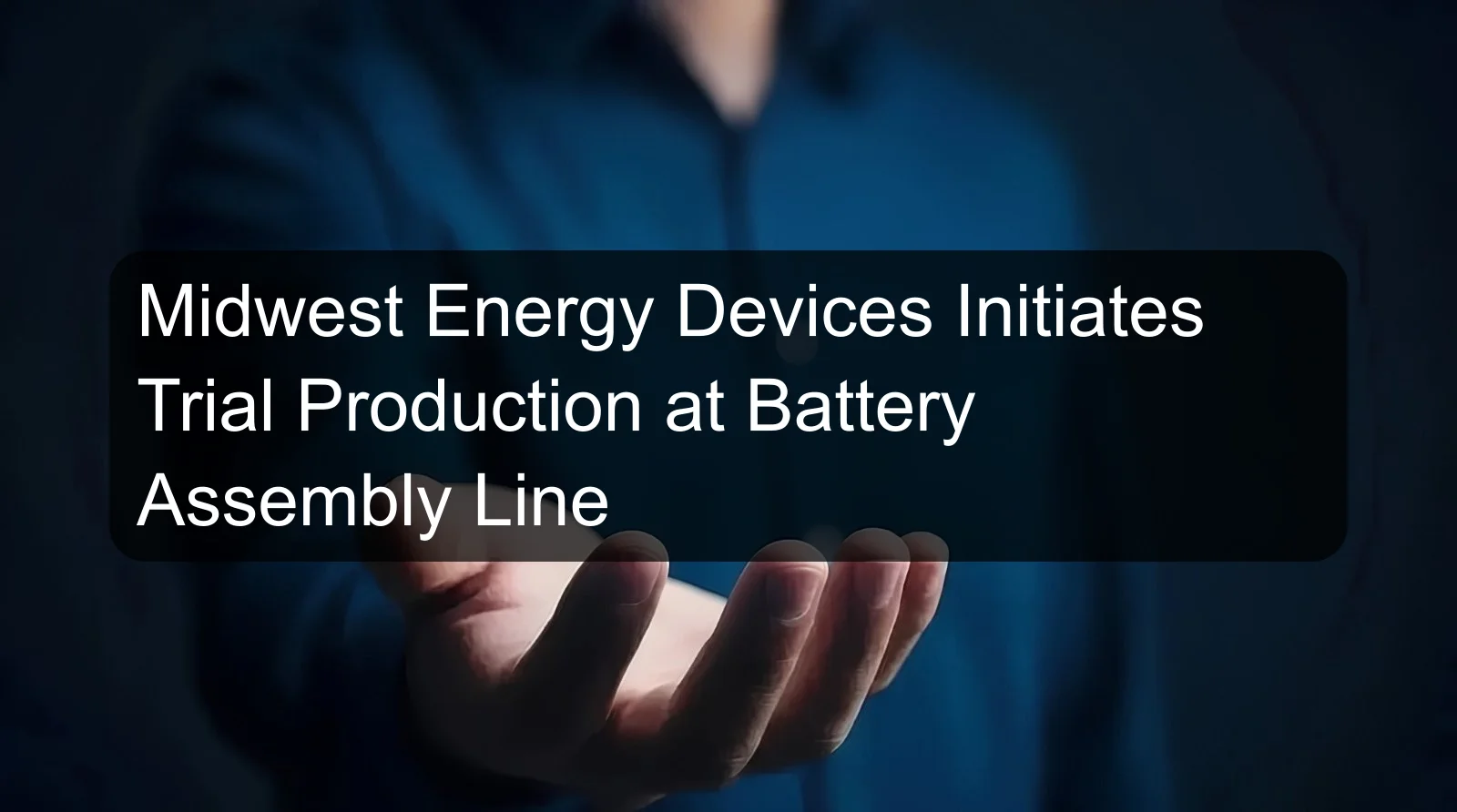 Midwest Energy Devices Initiates Trial Production at Battery Assembly Line