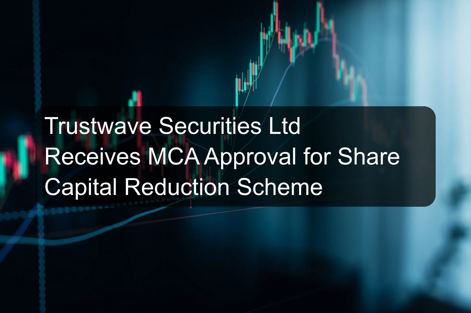Trustwave Securities Ltd Receives MCA Approval for Share Capital Reduction Scheme
