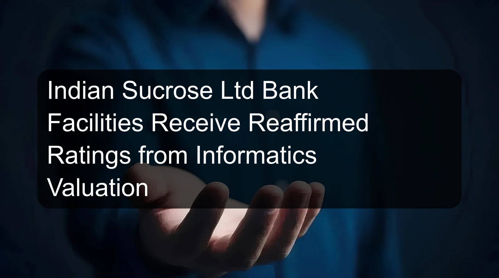 Indian Sucrose Ltd Bank Facilities Receive Reaffirmed Ratings from Informatics Valuation Indian Sucrose Ltd Bank Facilities Receive Reaffirmed Ratings from Informatics Valuation