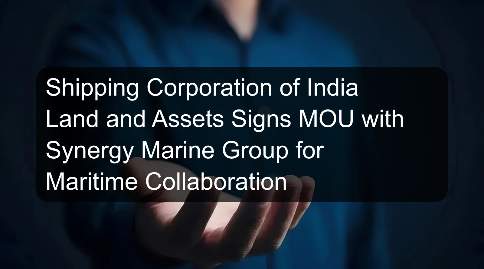Shipping Corporation of India Land and Assets Signs MOU with Synergy Marine Group for Maritime Collaboration Shipping Corporation of India Land and Assets Signs MOU with Synergy Marine Group for Maritime Collaboration