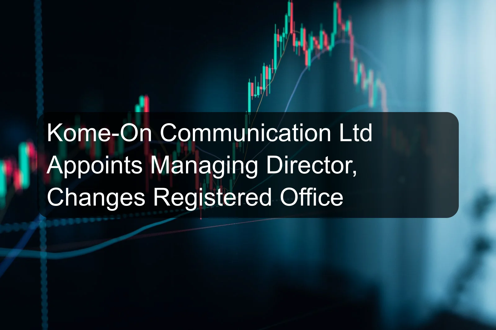 Kome-On Communication Ltd Appoints Managing Director, Changes Registered Office