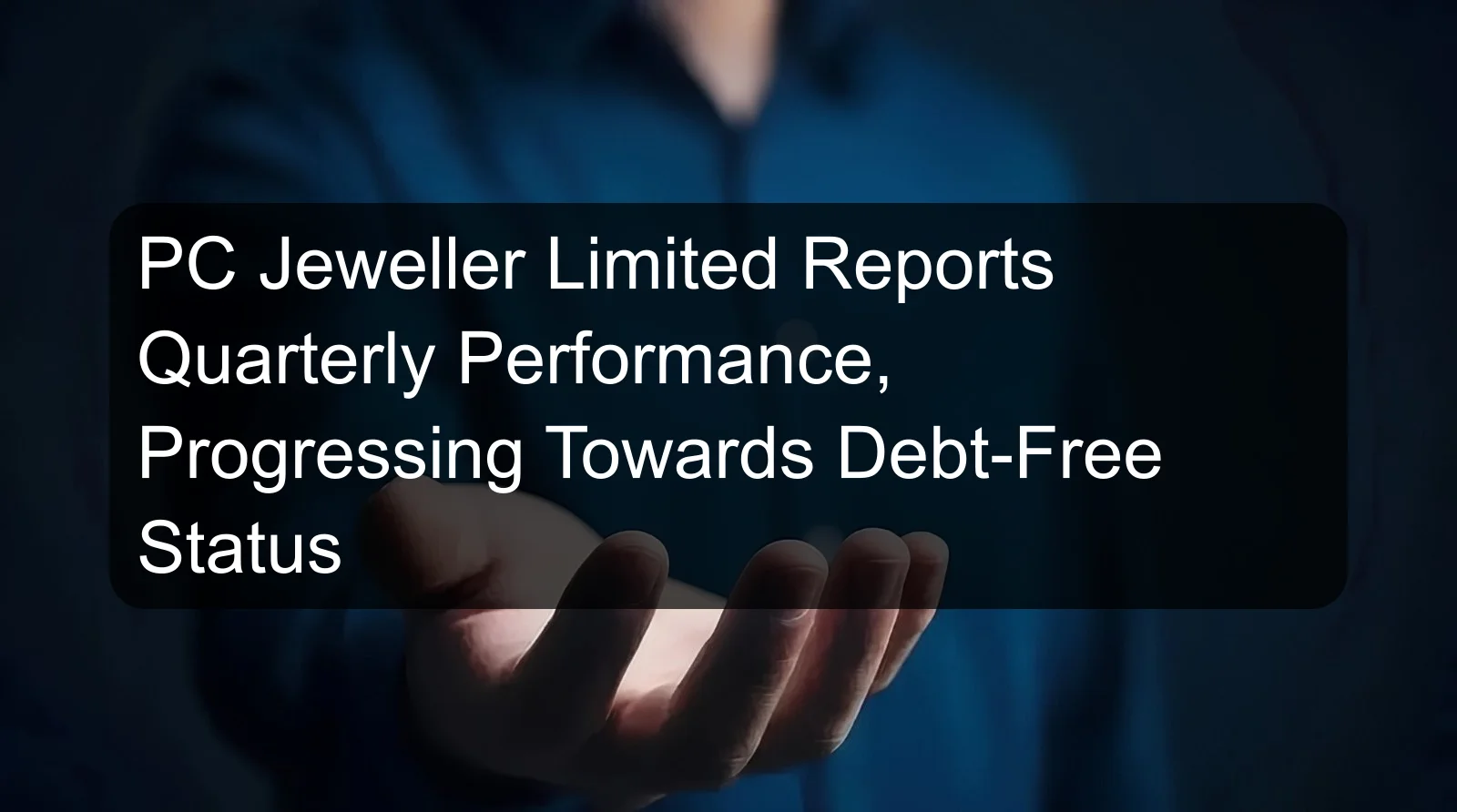 PC Jeweller Limited Reports Quarterly Performance, Progressing Towards Debt-Free Status