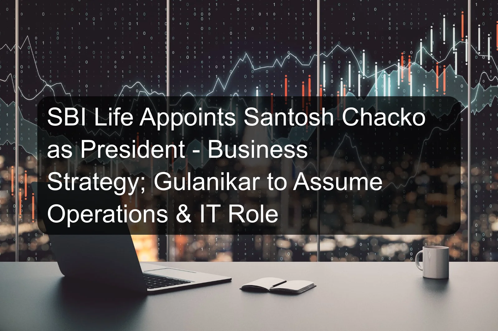 SBI Life Appoints Santosh Chacko as President - Business Strategy; Gulanikar to Assume Operations & IT Role SBI Life Appoints Santosh Chacko as President - Business Strategy; Gulanikar to Assume Operations & IT Role