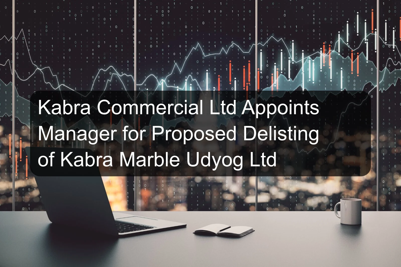 Kabra Commercial Ltd Appoints Manager for Proposed Delisting of Kabra Marble Udyog Ltd Kabra Commercial Ltd Appoints Manager for Proposed Delisting of Kabra Marble Udyog Ltd