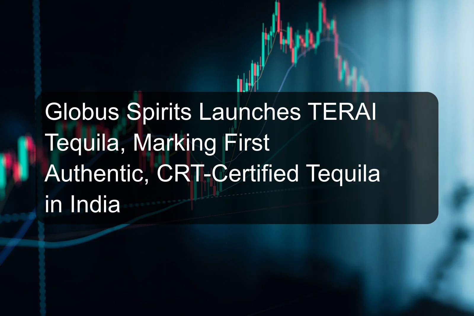 Globus Spirits Launches TERAI Tequila, Marking First Authentic, CRT-Certified Tequila in India
