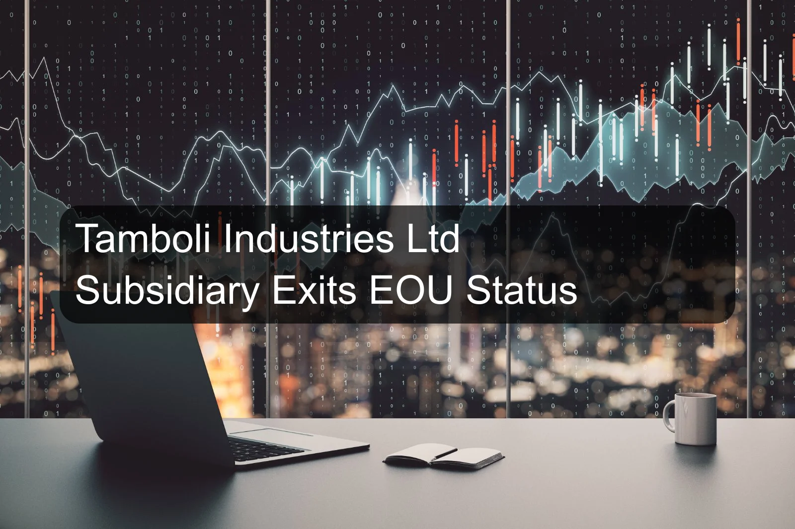 Tamboli Industries Ltd Subsidiary Exits EOU Status