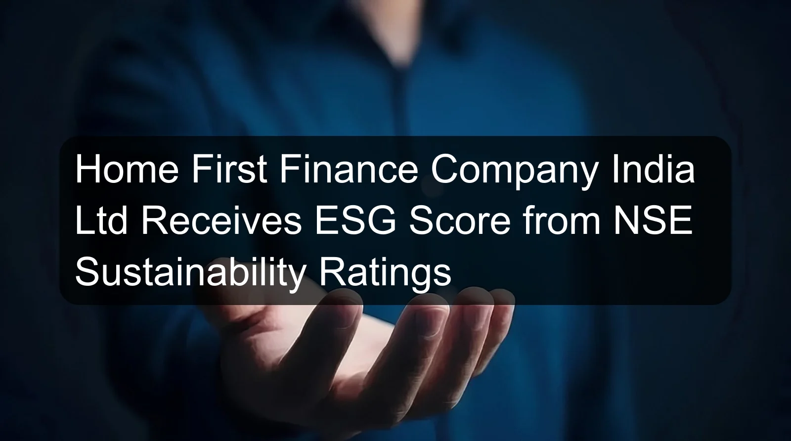 Home First Finance Company India Ltd Receives ESG Score from NSE Sustainability Ratings