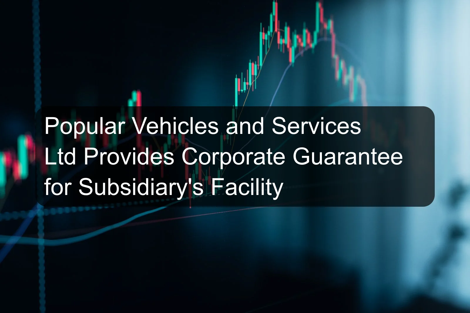 Popular Vehicles and Services Ltd Provides Corporate Guarantee for Subsidiary's Facility