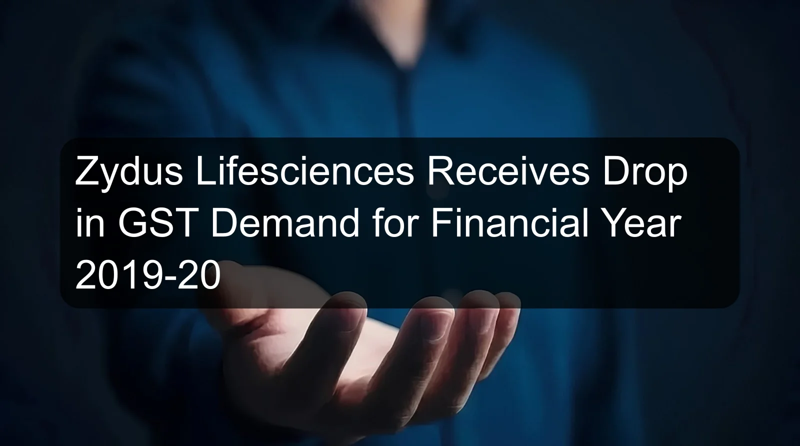 Zydus Lifesciences Receives Drop in GST Demand for Financial Year 2019-20