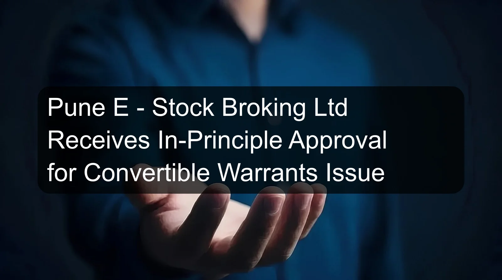 Pune E - Stock Broking Ltd Receives In-Principle Approval for Convertible Warrants Issue