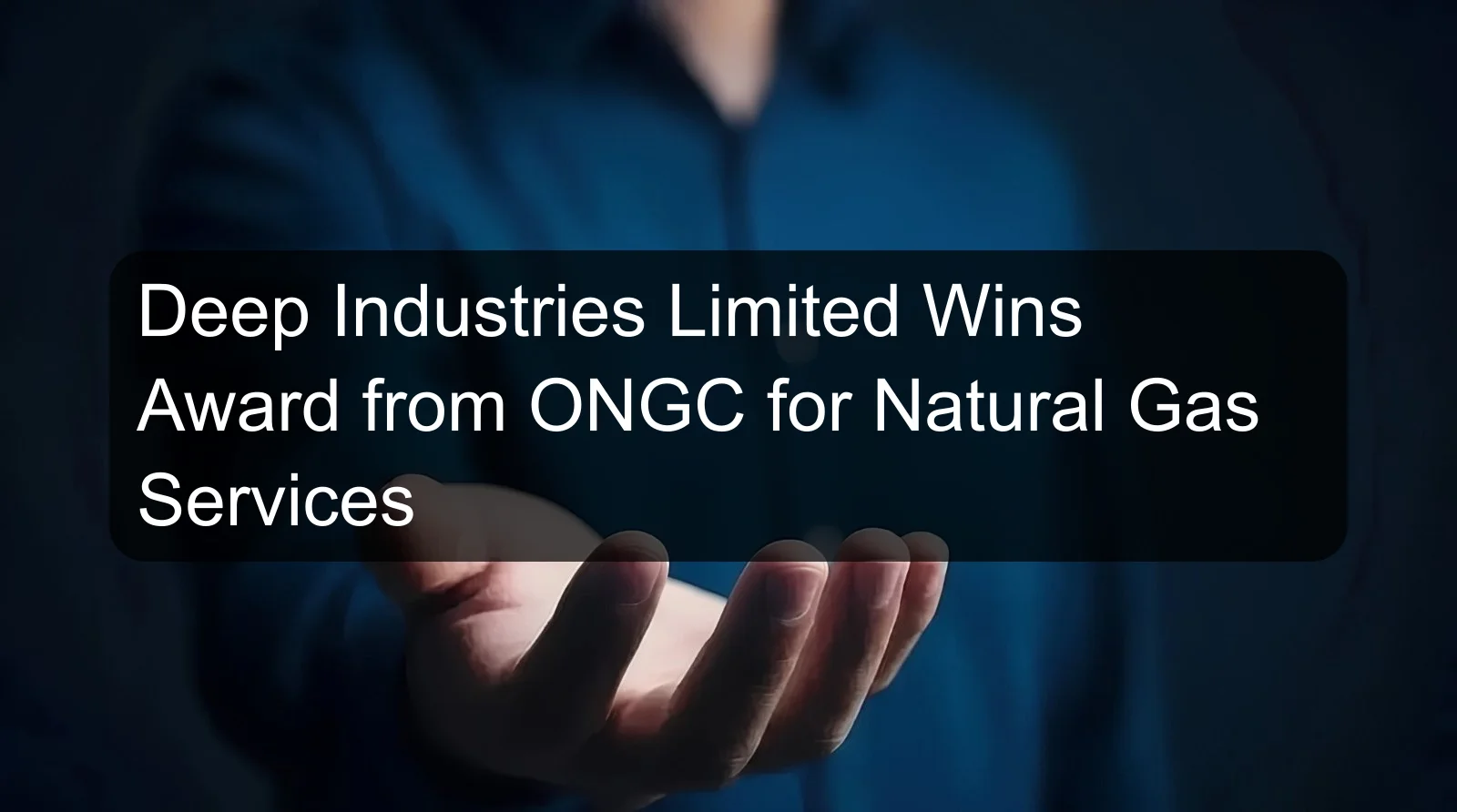 Deep Industries Limited Wins Award from ONGC for Natural Gas Services