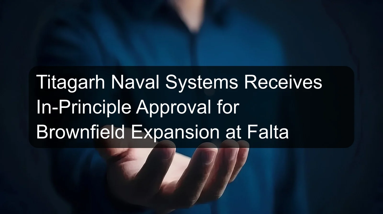 Titagarh Naval Systems Receives In-Principle Approval for Brownfield Expansion at Falta Titagarh Naval Systems Receives In-Principle Approval for Brownfield Expansion at Falta