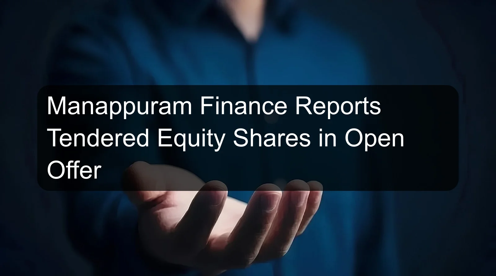 Manappuram Finance Reports Tendered Equity Shares in Open Offer
