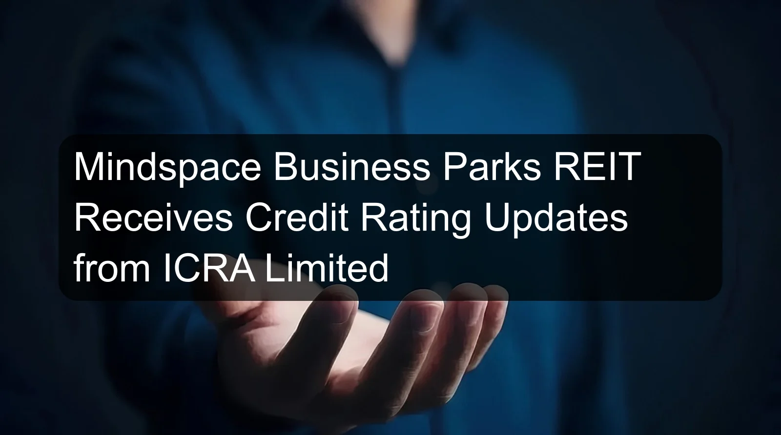 Mindspace Business Parks REIT Receives Credit Rating Updates from ICRA Limited Mindspace Business Parks REIT Receives Credit Rating Updates from ICRA Limited