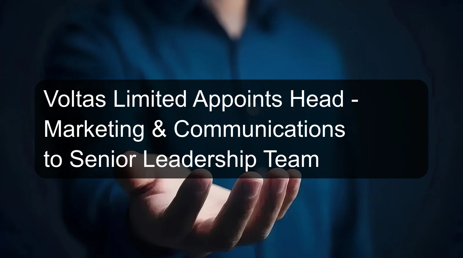 Voltas Limited Appoints Head - Marketing & Communications to Senior Leadership Team Voltas Limited Appoints Head - Marketing & Communications to Senior Leadership Team