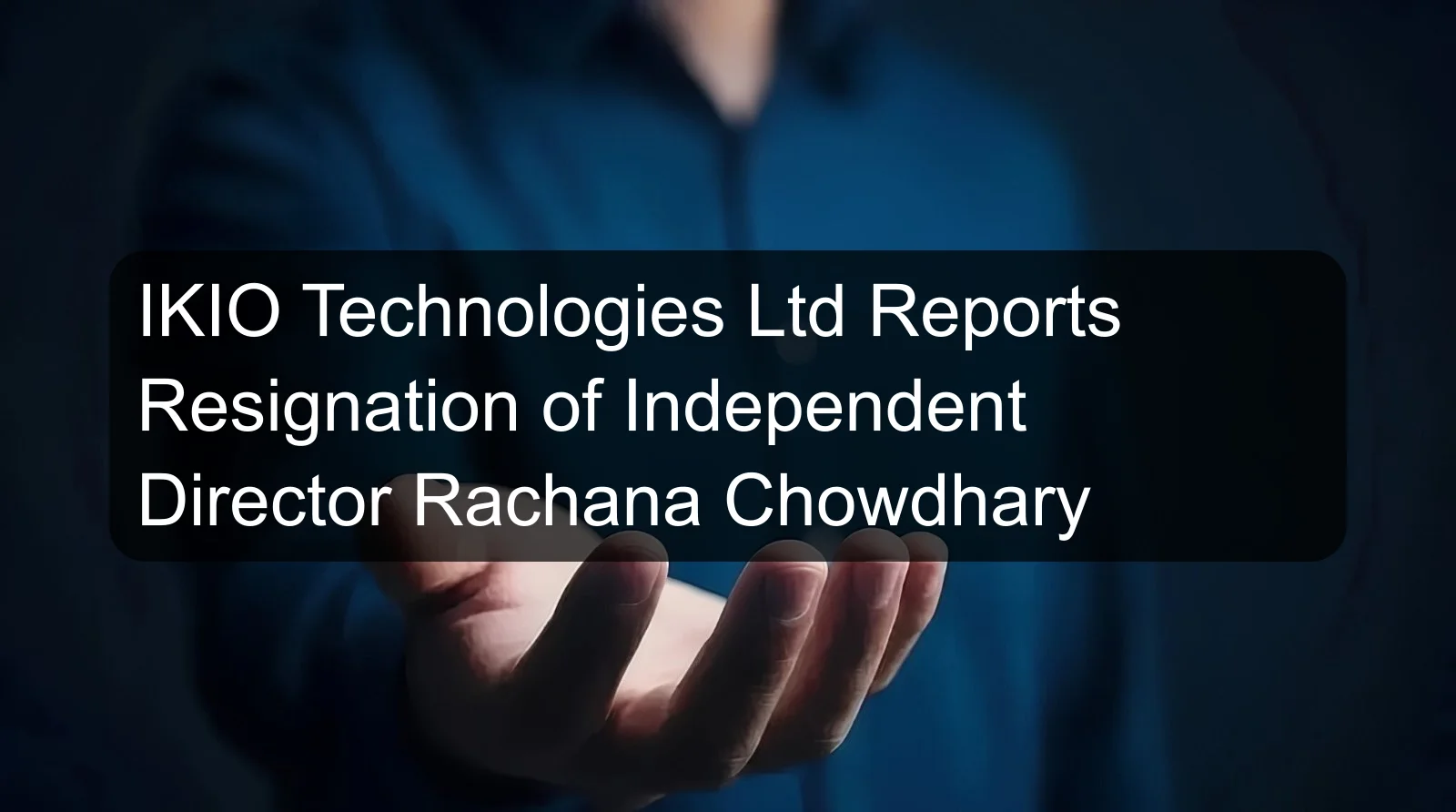 IKIO Technologies Ltd Reports Resignation of Independent Director Rachana Chowdhary