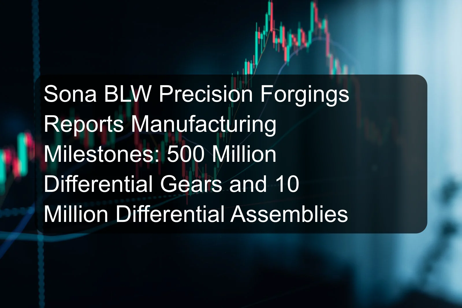 Sona BLW Precision Forgings Reports Manufacturing Milestones: 500 Million Differential Gears and 10 Million Differential Assemblies Sona BLW Precision Forgings Reports Manufacturing Milestones: 500 Million Differential Gears and 10 Million Differential Assemblies