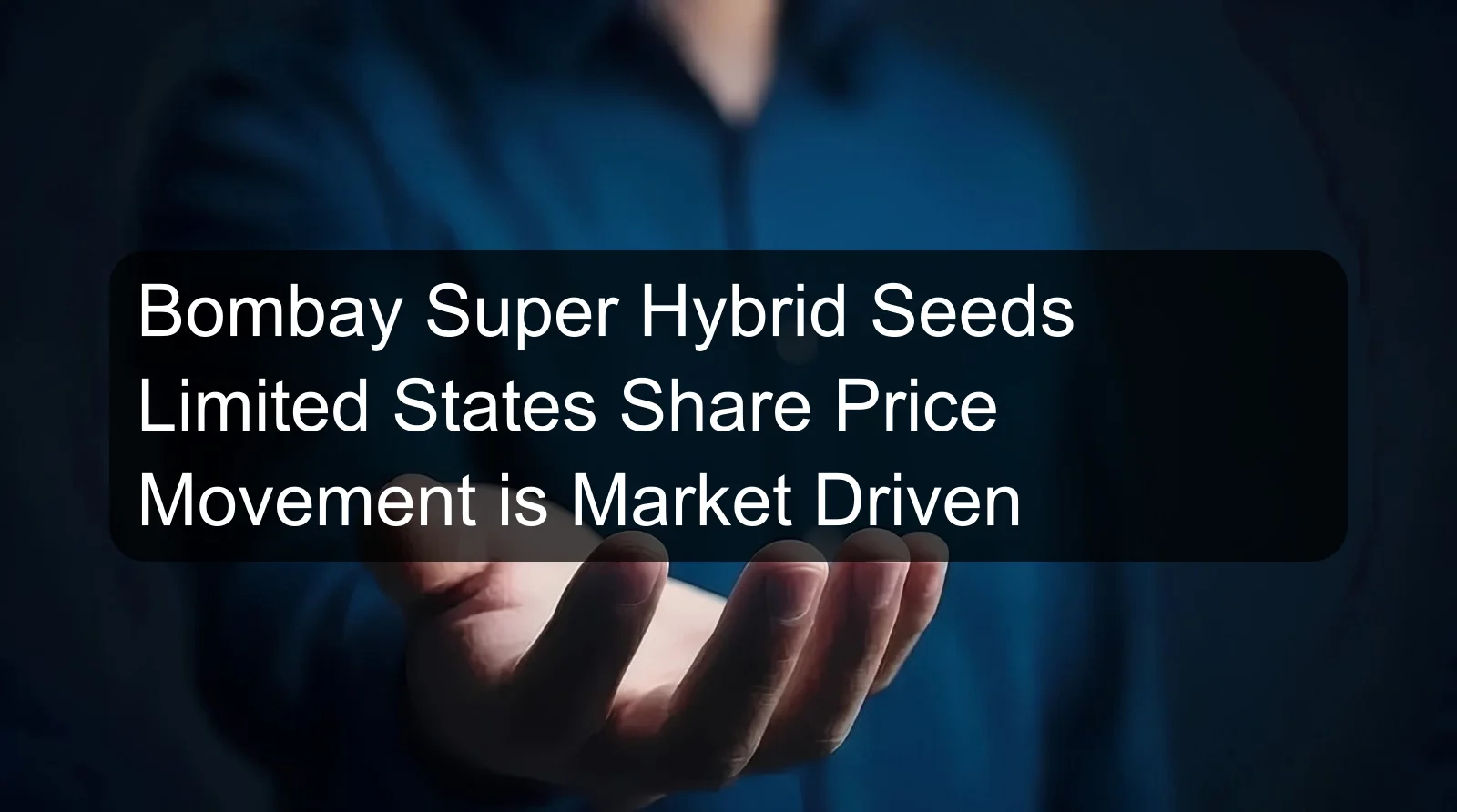 Bombay Super Hybrid Seeds Limited States Share Price Movement is Market Driven