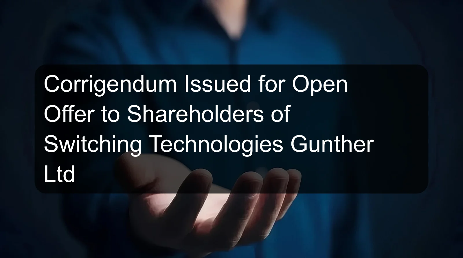 Corrigendum Issued for Open Offer to Shareholders of Switching Technologies Gunther Ltd Corrigendum Issued for Open Offer to Shareholders of Switching Technologies Gunther Ltd