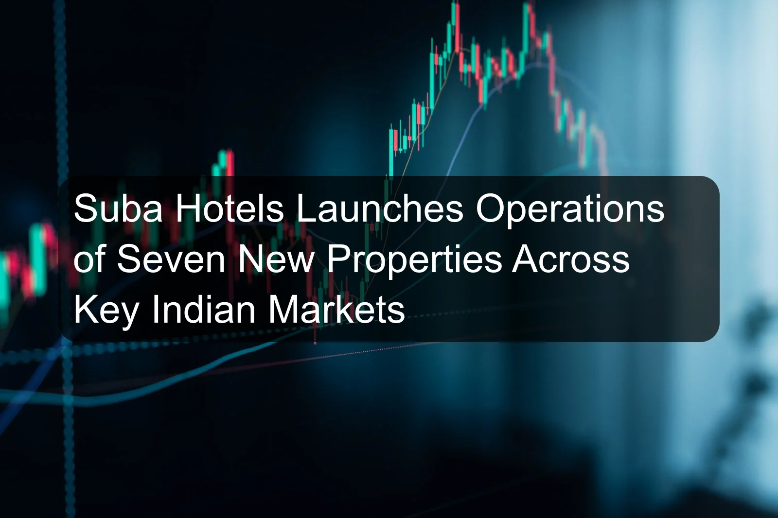 Suba Hotels Launches Operations of Seven New Properties Across Key Indian Markets Suba Hotels Launches Operations of Seven New Properties Across Key Indian Markets