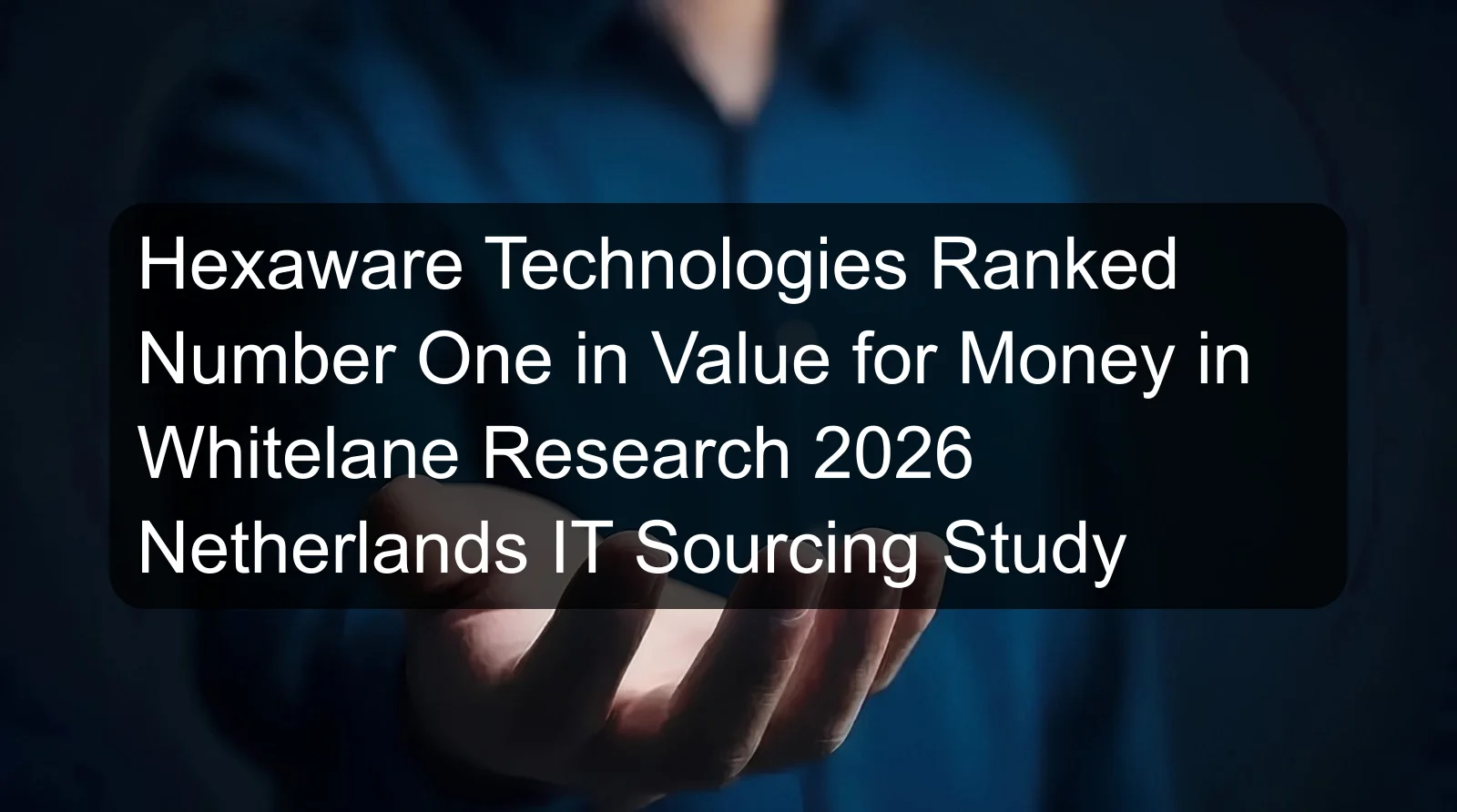 Hexaware Technologies Ranked Number One in Value for Money in Whitelane Research 2026 Netherlands IT Sourcing Study Hexaware Technologies Ranked Number One in Value for Money in Whitelane Research 2026 Netherlands IT Sourcing Study