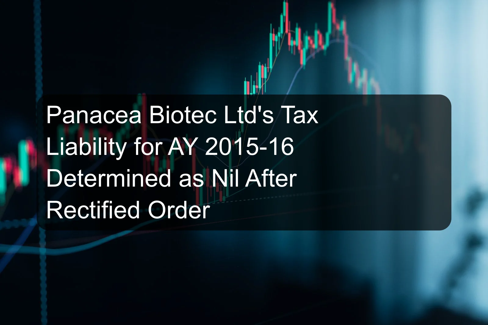 Panacea Biotec Ltd's Tax Liability for AY 2015-16 Determined as Nil After Rectified Order Panacea Biotec Ltd's Tax Liability for AY 2015-16 Determined as Nil After Rectified Order
