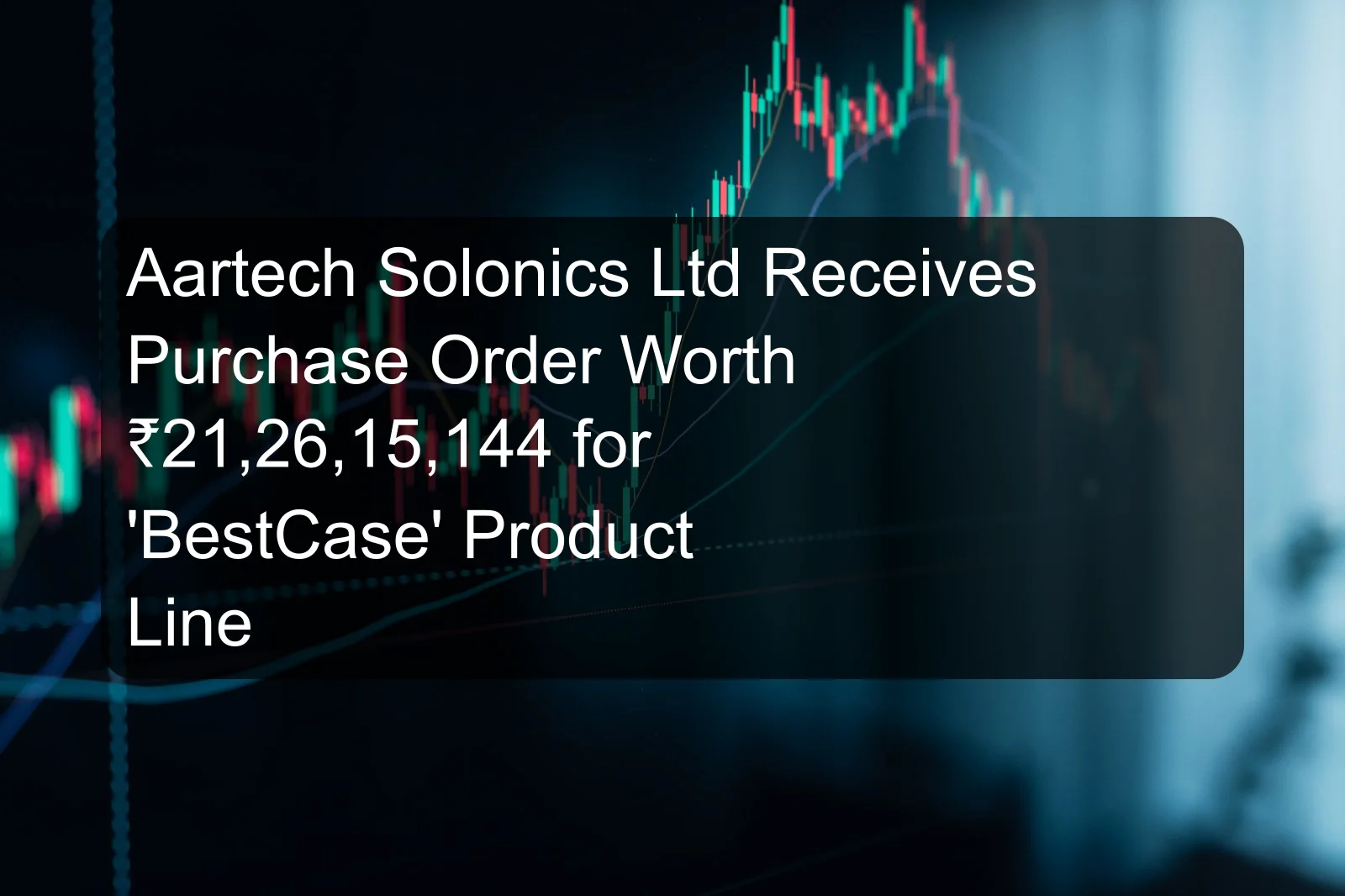Aartech Solonics Ltd Receives Purchase Order Worth ₹21,26,15,144 for 'BestCase' Product Line