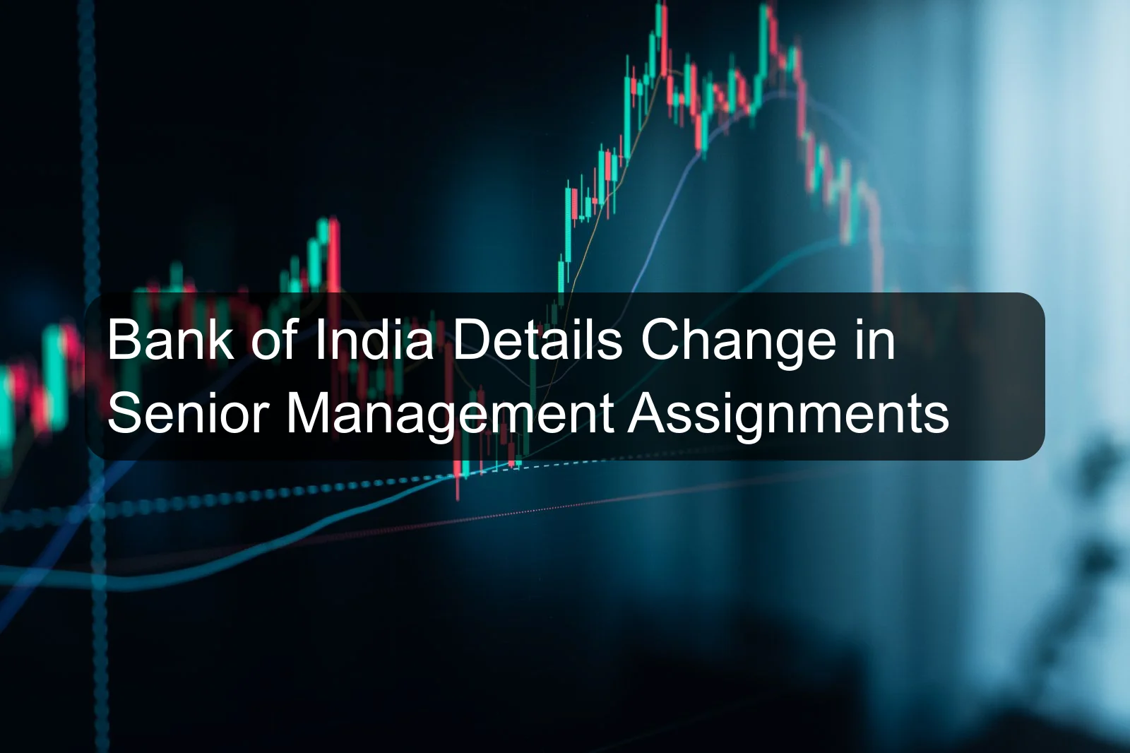 Bank of India Details Change in Senior Management Assignments