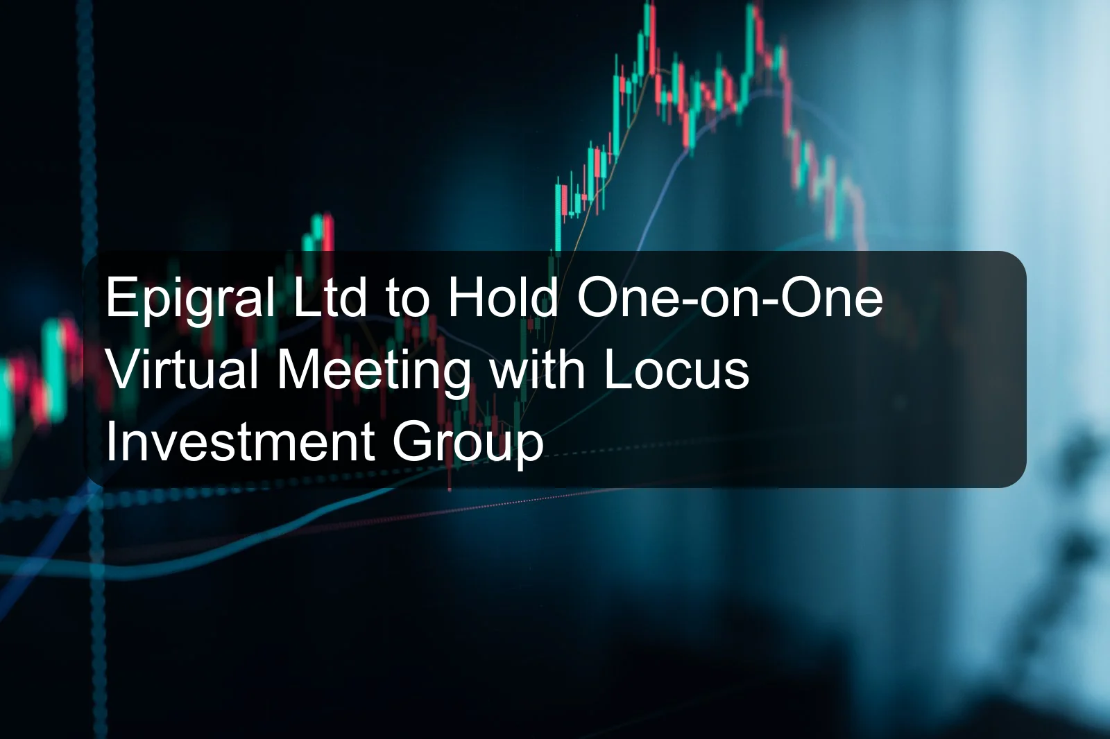 Epigral Ltd to Hold One-on-One Virtual Meeting with Locus Investment Group
