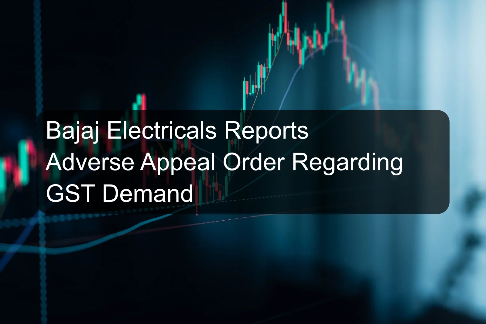 Bajaj Electricals Reports Adverse Appeal Order Regarding GST Demand Bajaj Electricals Reports Adverse Appeal Order Regarding GST Demand
