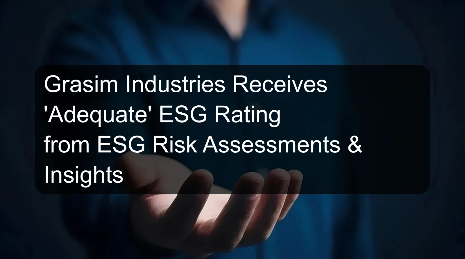 Grasim Industries Receives 'Adequate' ESG Rating from ESG Risk Assessments & Insights