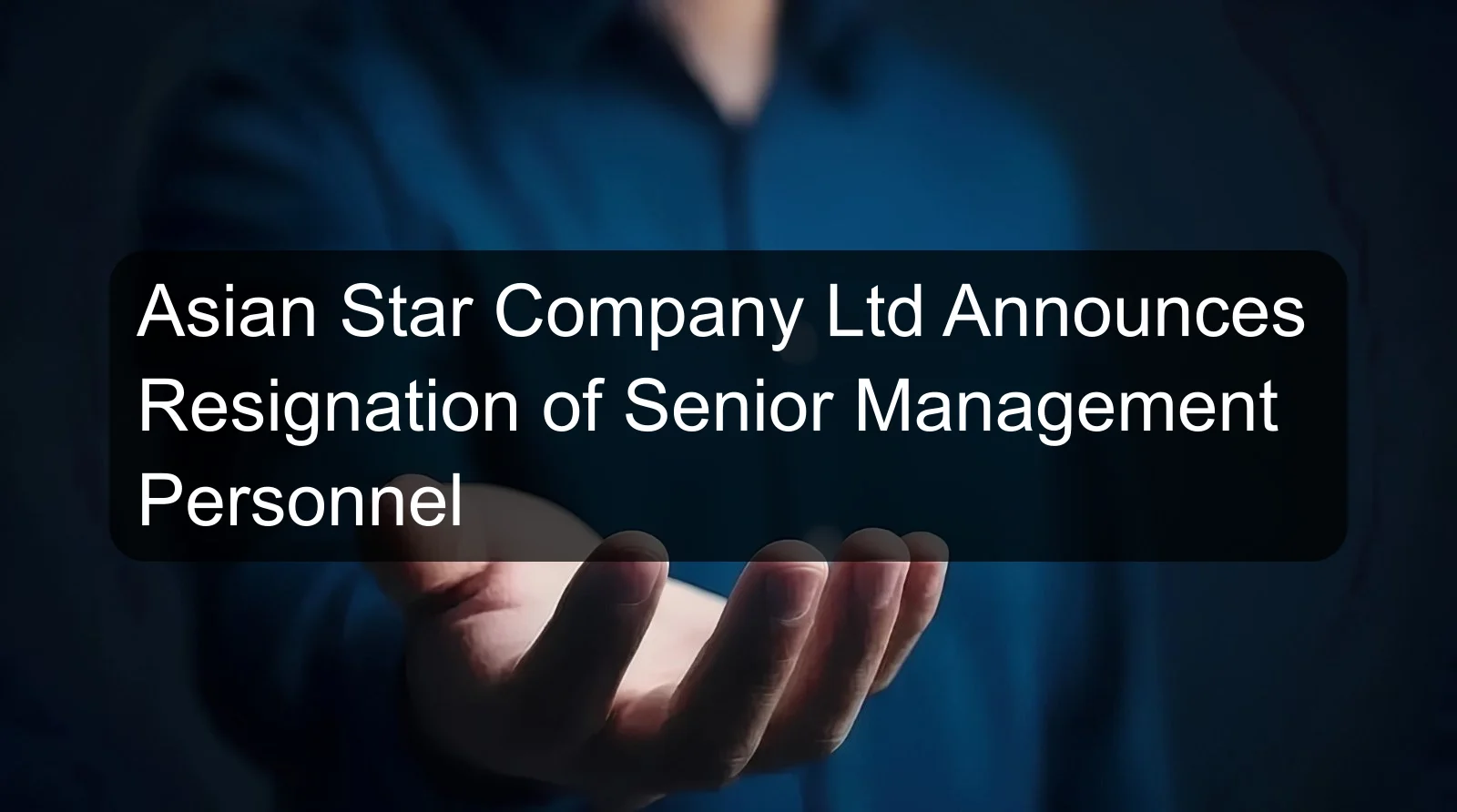 Asian Star Company Ltd Announces Resignation of Senior Management Personnel