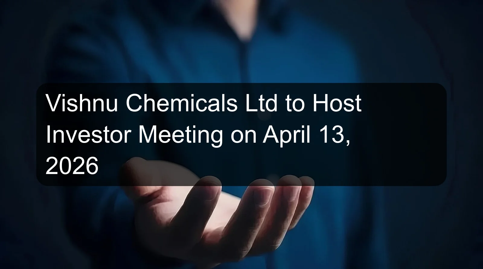 Vishnu Chemicals Ltd to Host Investor Meeting on April 13, 2026