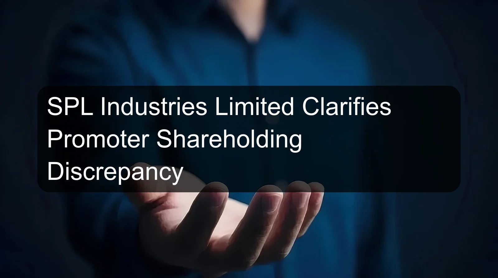 SPL Industries Limited Clarifies Promoter Shareholding Discrepancy SPL Industries Limited Clarifies Promoter Shareholding Discrepancy