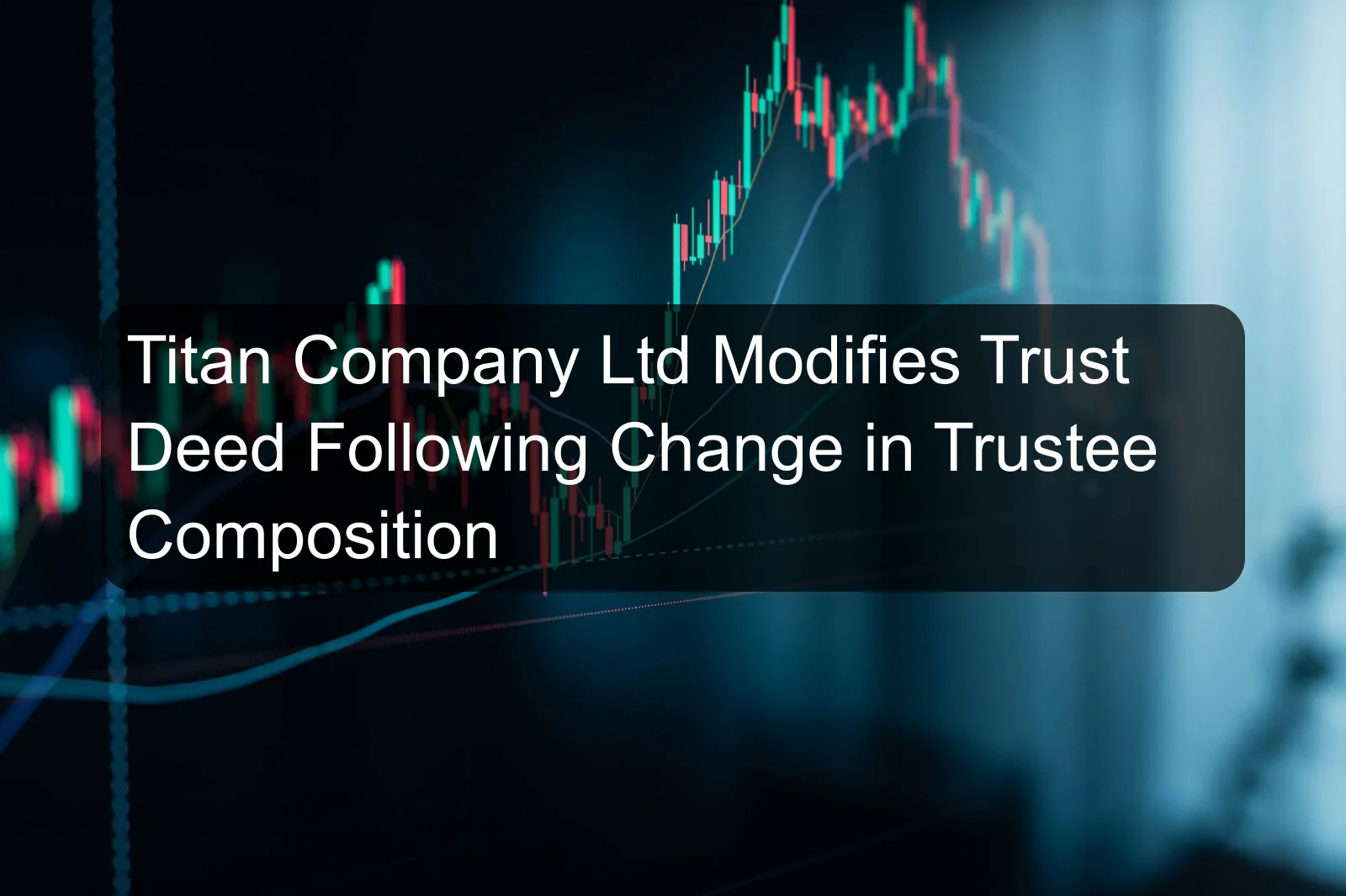 Titan Company Ltd Modifies Trust Deed Following Change in Trustee Composition Titan Company Ltd Modifies Trust Deed Following Change in Trustee Composition