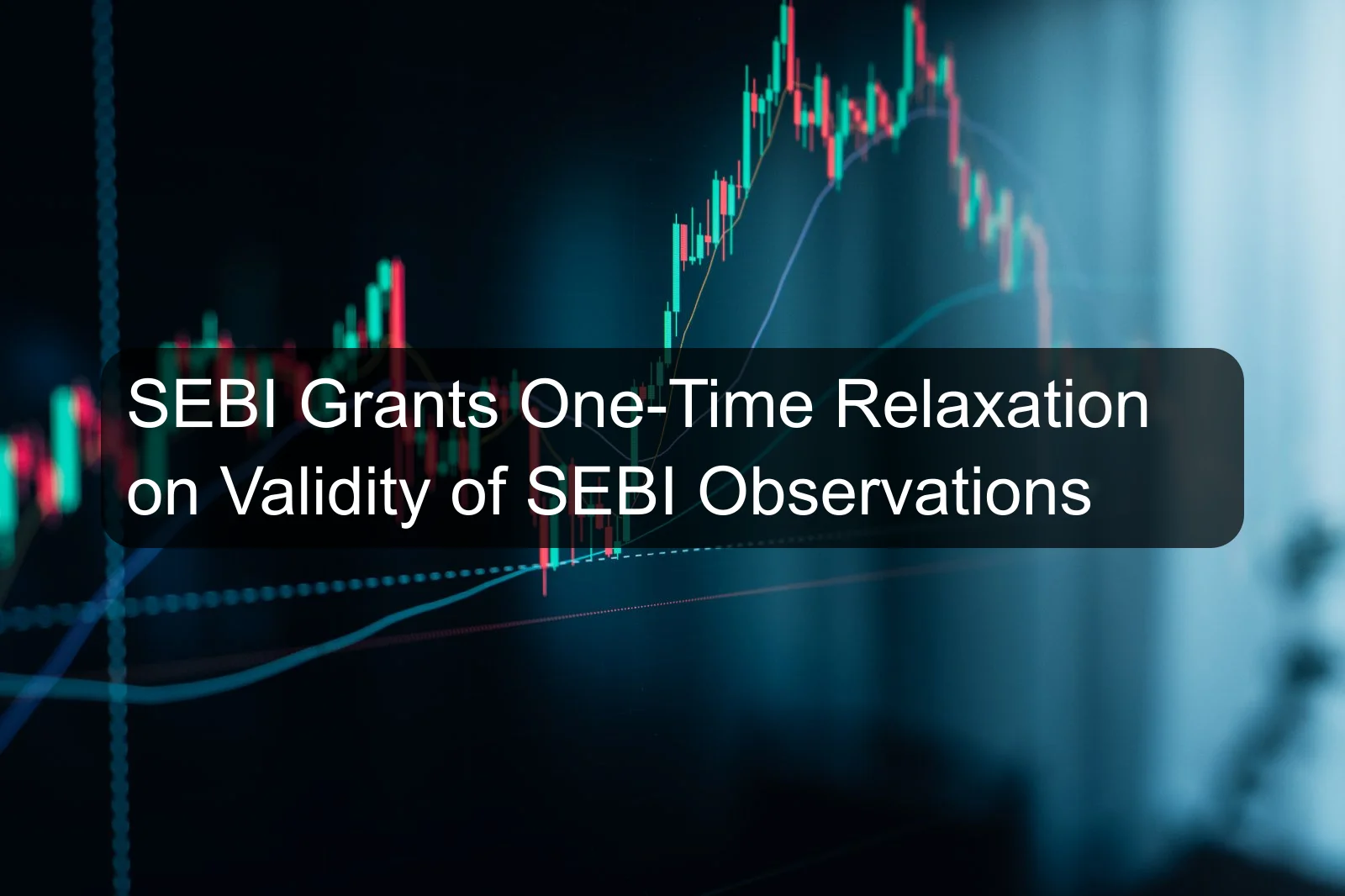 SEBI Grants One-Time Relaxation on Validity of SEBI Observations
