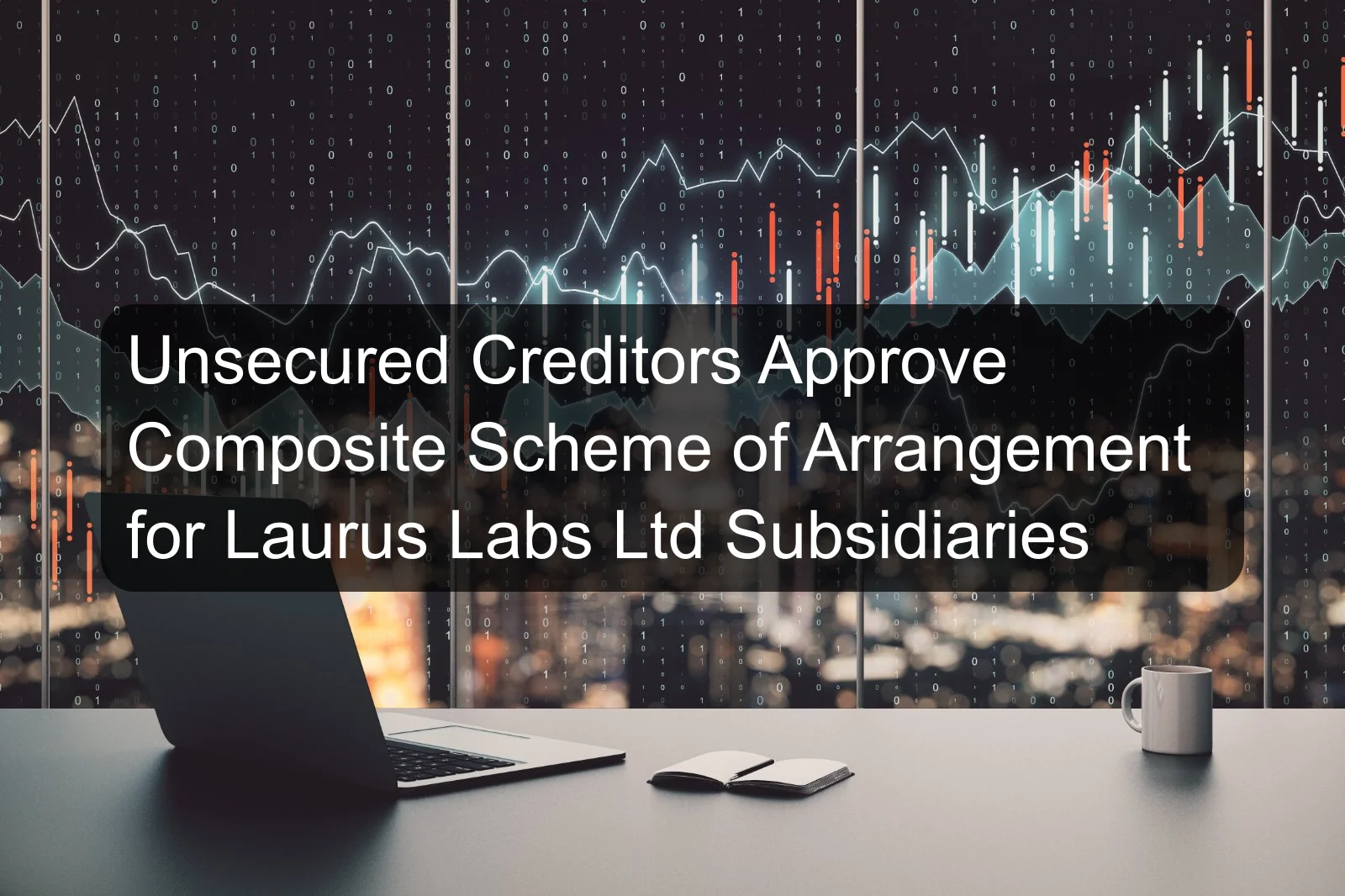Unsecured Creditors Approve Composite Scheme of Arrangement for Laurus Labs Ltd Subsidiaries