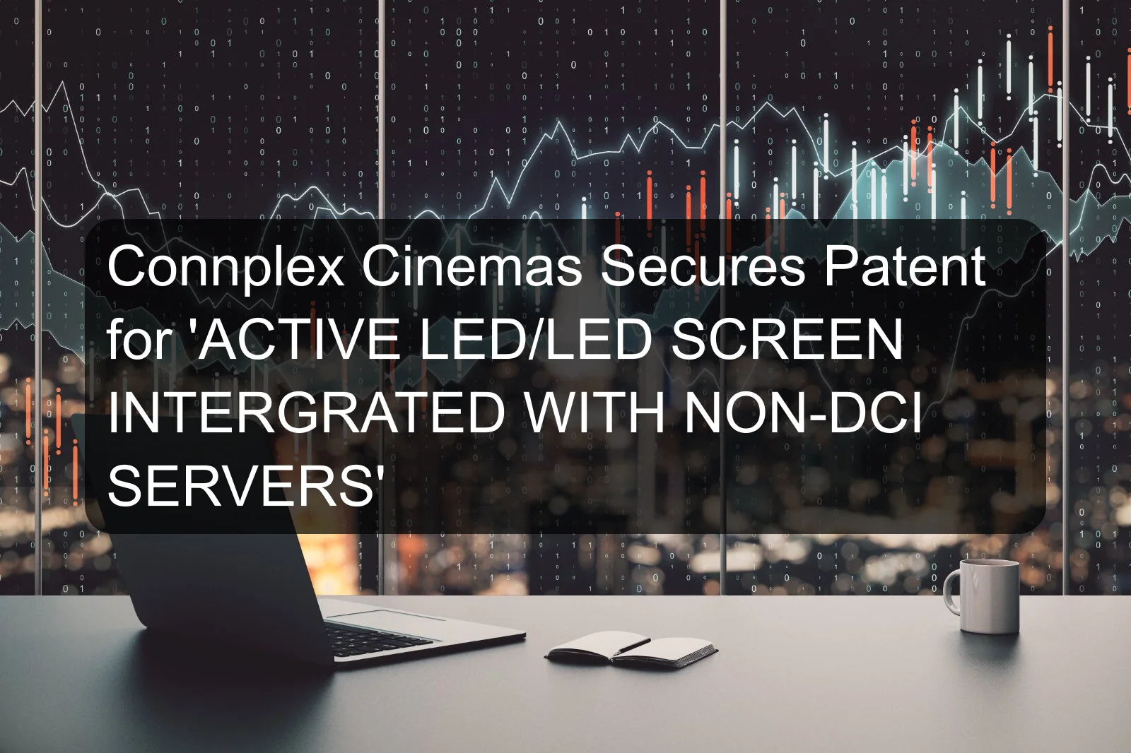 Connplex Cinemas Secures Patent for 'ACTIVE LED/LED SCREEN INTERGRATED WITH NON-DCI SERVERS'