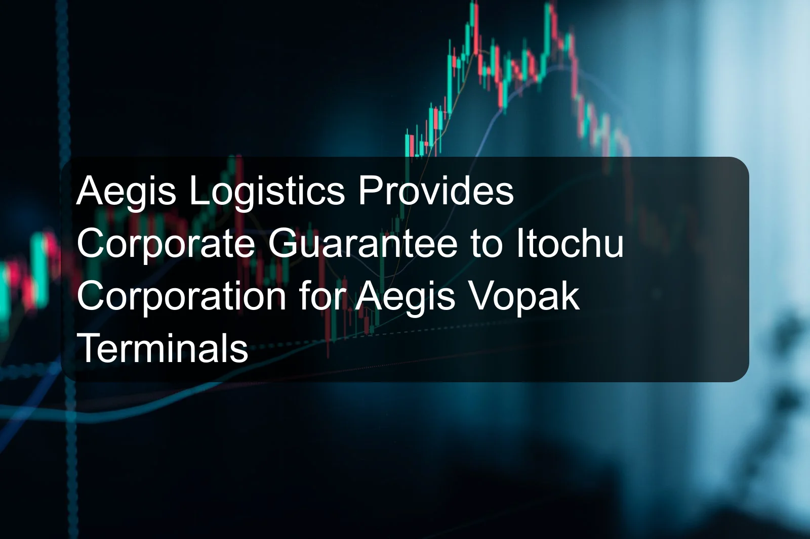 Aegis Logistics Provides Corporate Guarantee to Itochu Corporation for Aegis Vopak Terminals