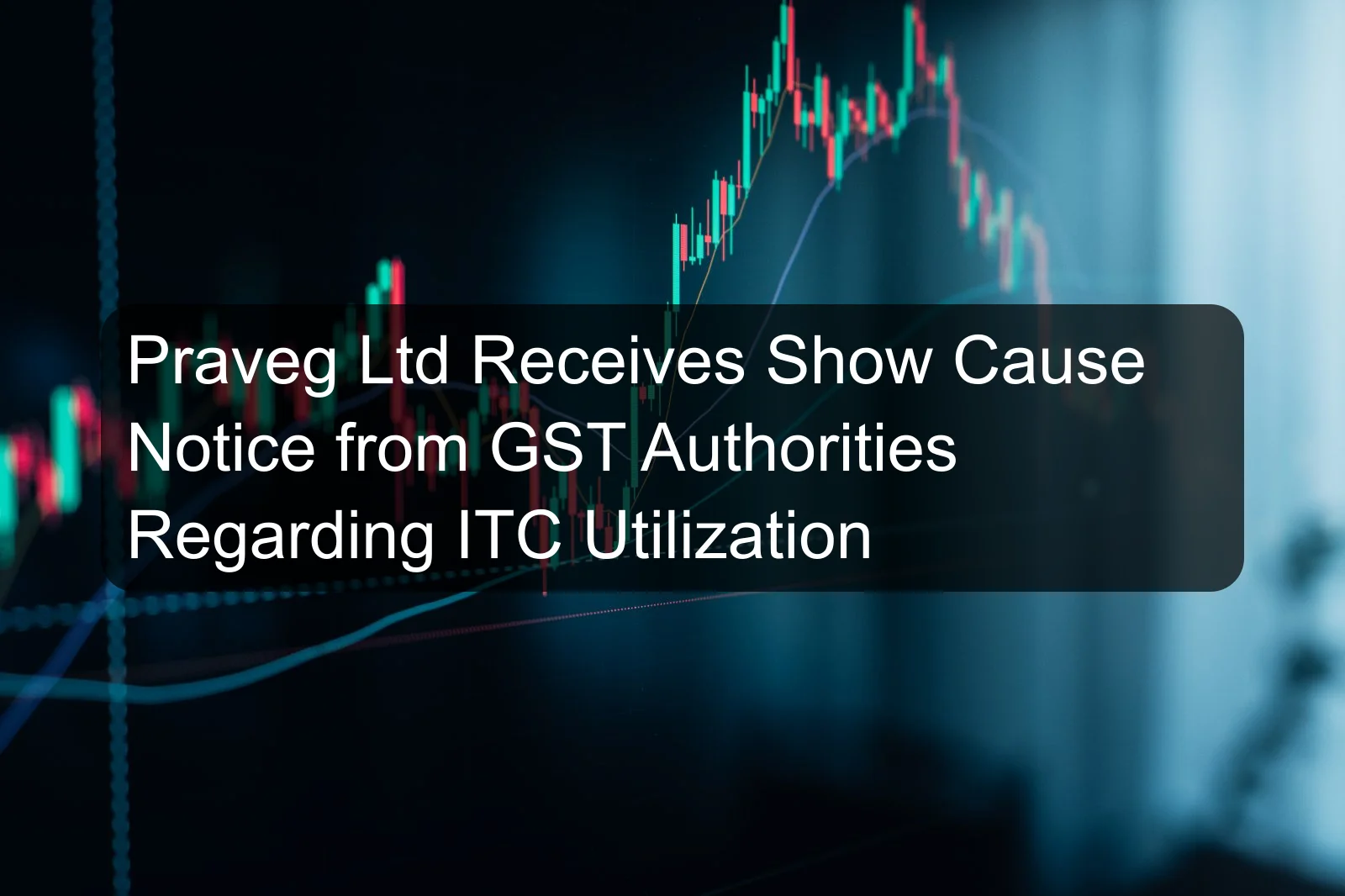 Praveg Ltd Receives Show Cause Notice from GST Authorities Regarding ITC Utilization