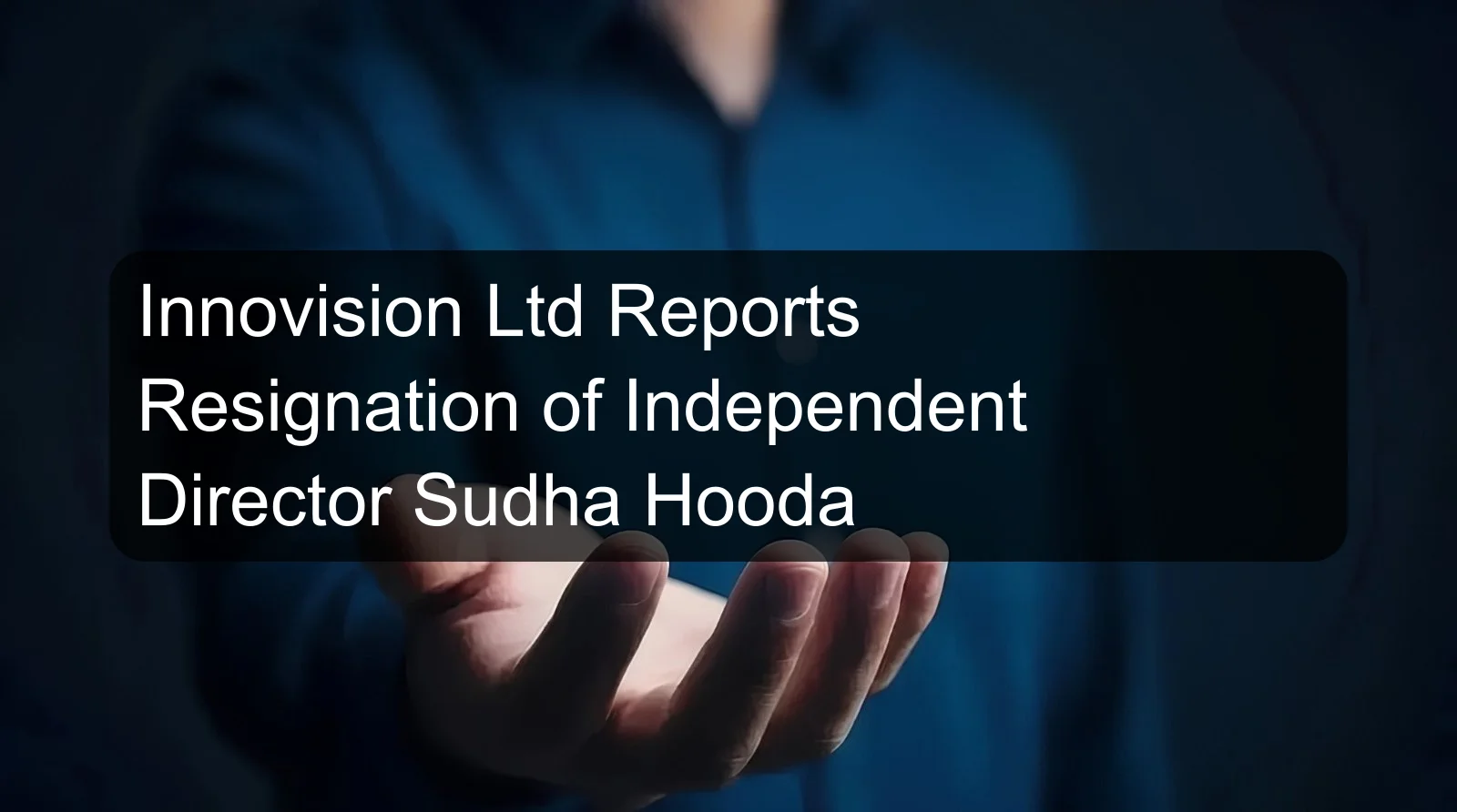 Innovision Ltd Reports Resignation of Independent Director Sudha Hooda