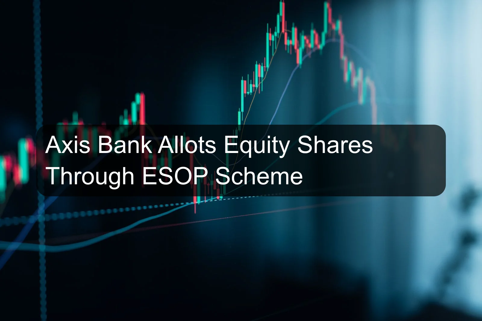 Axis Bank Allots Equity Shares Through ESOP Scheme