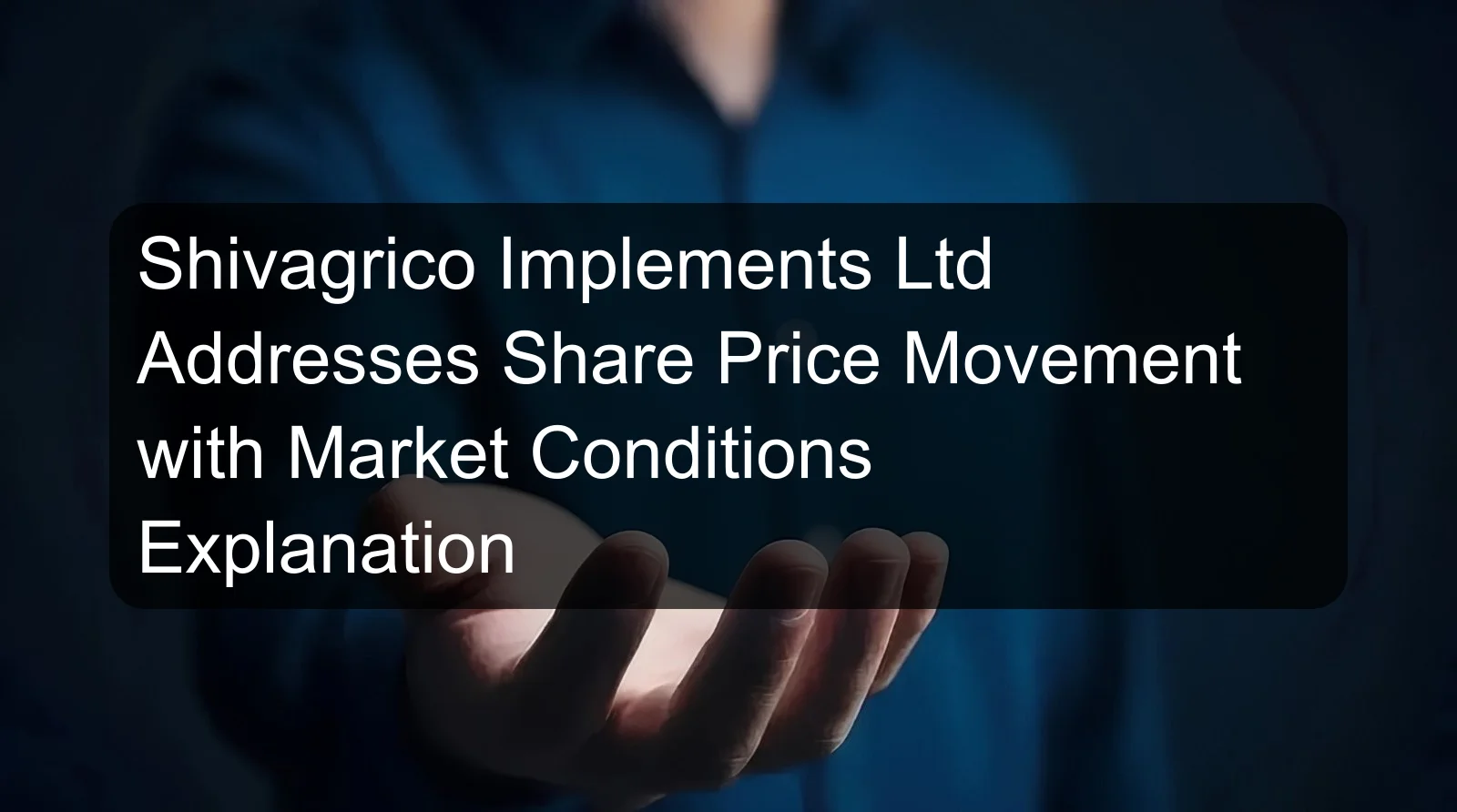 Shivagrico Implements Ltd Addresses Share Price Movement with Market Conditions Explanation