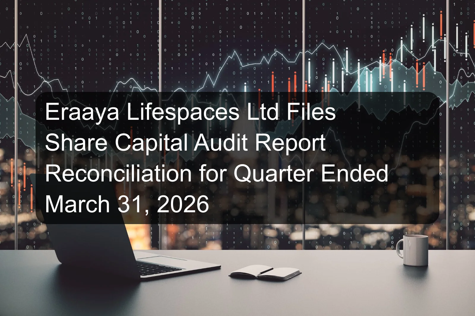 Eraaya Lifespaces Ltd Files Share Capital Audit Report Reconciliation for Quarter Ended March 31, 2026 Eraaya Lifespaces Ltd Files Share Capital Audit Report Reconciliation for Quarter Ended March 31, 2026