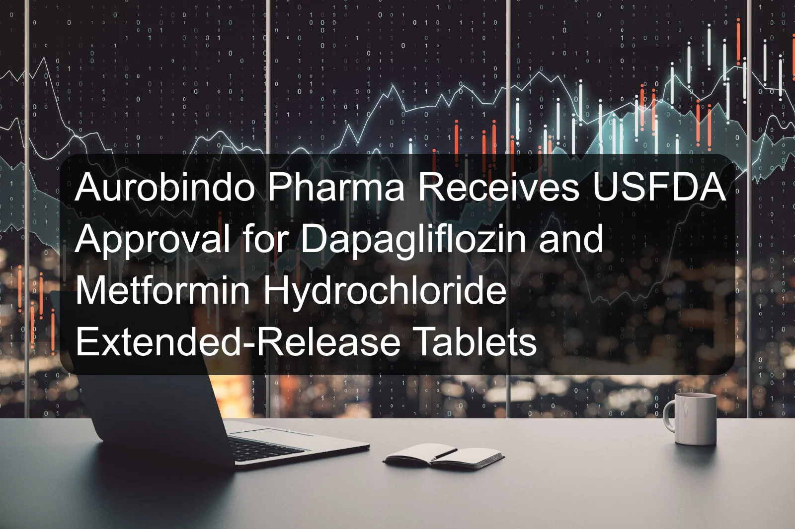 Aurobindo Pharma Receives USFDA Approval for Dapagliflozin and Metformin Hydrochloride Extended-Release Tablets