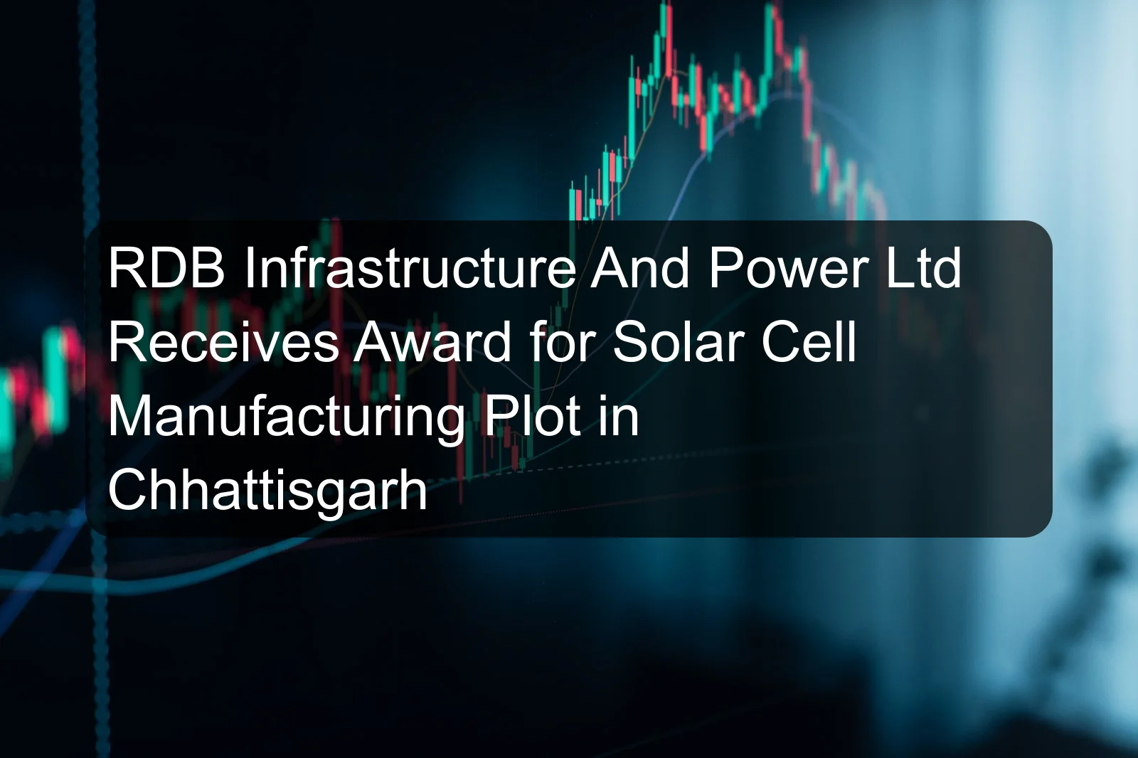 RDB Infrastructure And Power Ltd Receives Award for Solar Cell Manufacturing Plot in Chhattisgarh