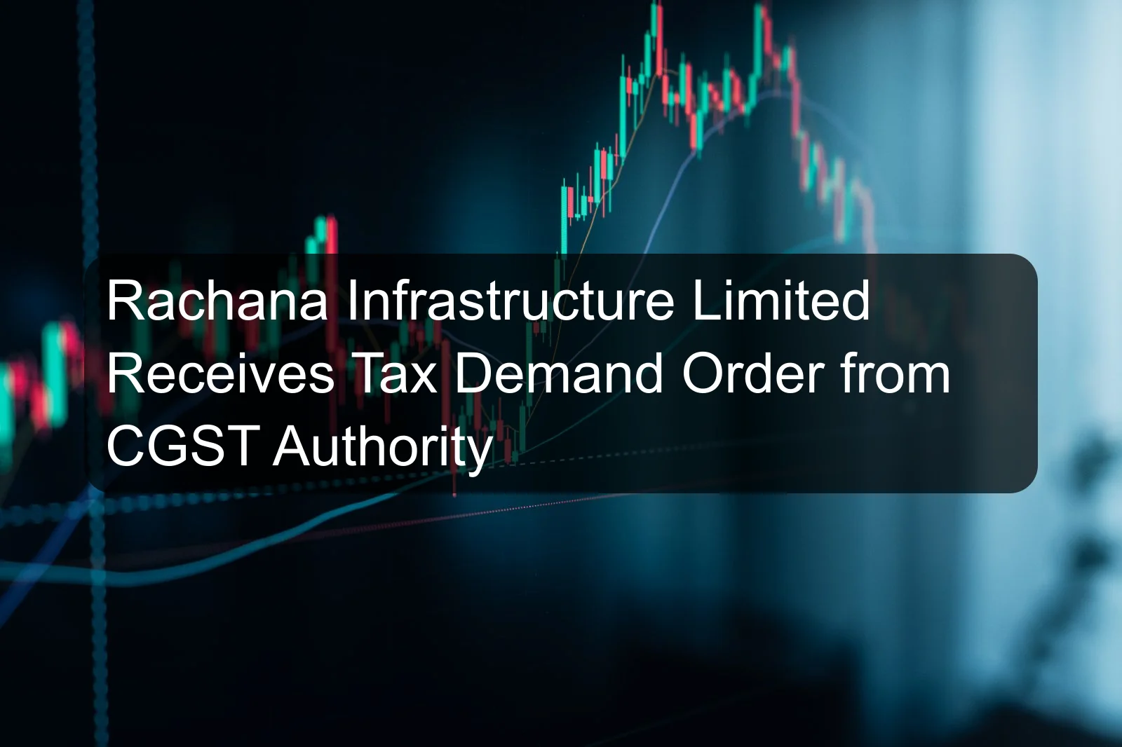 Rachana Infrastructure Limited Receives Tax Demand Order from CGST Authority Rachana Infrastructure Limited Receives Tax Demand Order from CGST Authority
