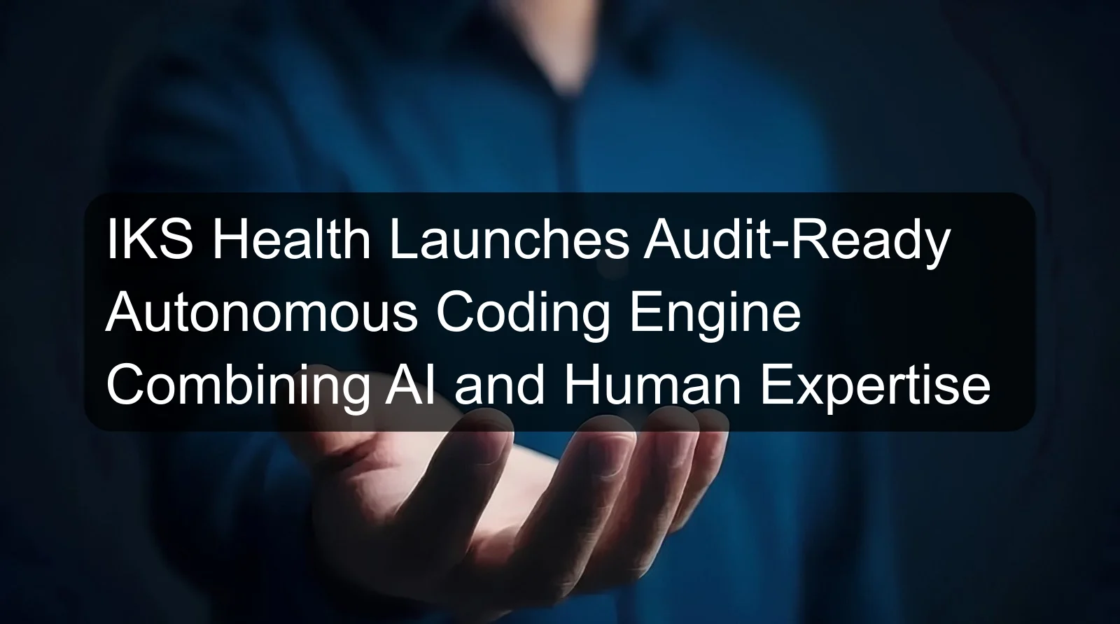 IKS Health Launches Audit-Ready Autonomous Coding Engine Combining AI and Human Expertise