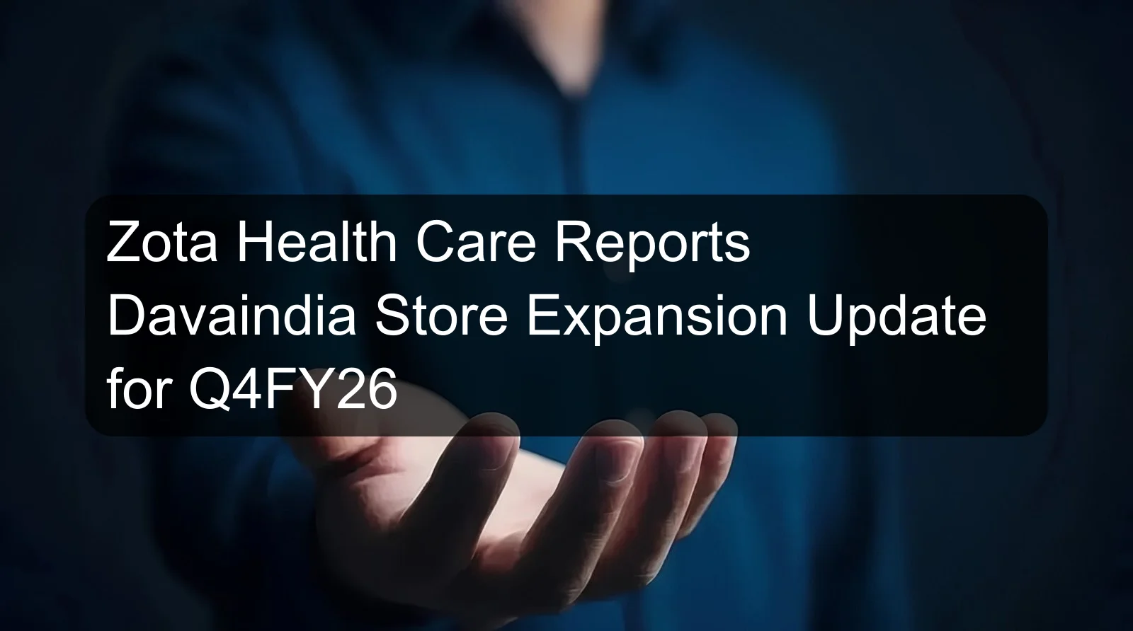Zota Health Care Reports Davaindia Store Expansion Update for Q4FY26