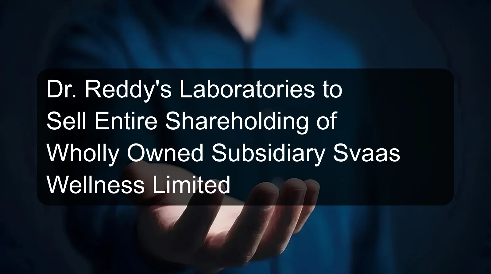 Dr. Reddy's Laboratories to Sell Entire Shareholding of Wholly Owned Subsidiary Svaas Wellness Limited